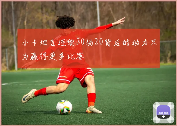 小卡坦言连续30场20背后的动力只为赢得更多比赛